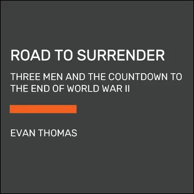 Der Weg zur Kapitulation: Drei Männer und der Countdown bis zum Ende des Zweiten Weltkriegs - Road to Surrender: Three Men and the Countdown to the End of World War II