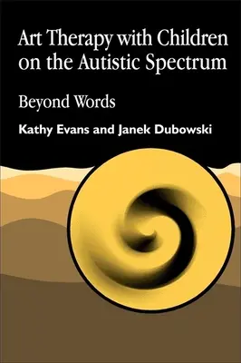 Kunsttherapie mit Kindern des autistischen Spektrums: Jenseits von Wörtern - Art Therapy with Children on the Autistic Spectrum: Beyond Words