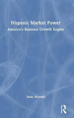 Hispanische Marktmacht: Amerikas Wachstumsmotor für Unternehmen - Hispanic Market Power: America's Business Growth Engine