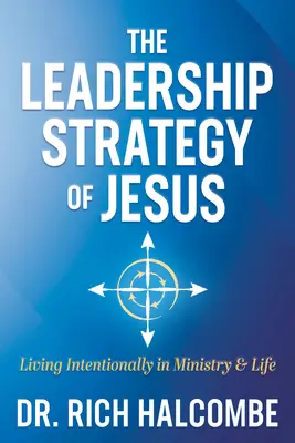 Die Führungsstrategie von Jesus: Bewusstes Leben im Dienst und im Leben - The Leadership Strategy of Jesus: Living Intentionally in Ministry and Life