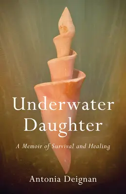 Unterwasser-Tochter: Memoiren vom Überleben und Heilen - Underwater Daughter: A Memoir of Survival and Healing