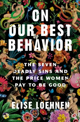 Auf unser bestes Benehmen: Die sieben Todsünden und der Preis, den Frauen zahlen, um gut zu sein - On Our Best Behavior: The Seven Deadly Sins and the Price Women Pay to Be Good