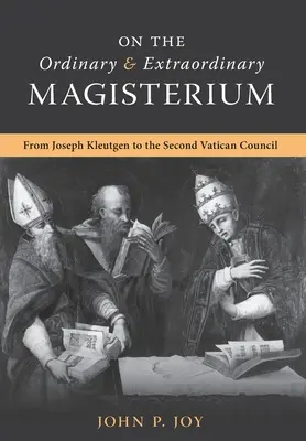 Über das ordentliche und außerordentliche Lehramt: Zum Ordentlichen und Außerordentlichen Lehramt von Joseph Kleutgen bis zum Zweiten Vatikanischen Konzil - On the Ordinary and Extraordinary Magisterium: On the Ordinary and Extraordinary Magisterium from Joseph Kleutgen to the Second Vatican Council