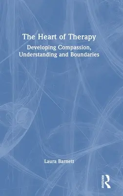 Das Herz der Therapie: Mitgefühl, Verstehen und Grenzen entwickeln - The Heart of Therapy: Developing Compassion, Understanding and Boundaries