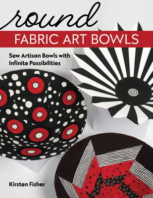 Runde Kunstschalen aus Stoff: Nähen Sie kunsthandwerkliche Schalen mit unendlich vielen Möglichkeiten - Round Fabric Art Bowls: Sew Artisan Bowls with Infinite Possibilities