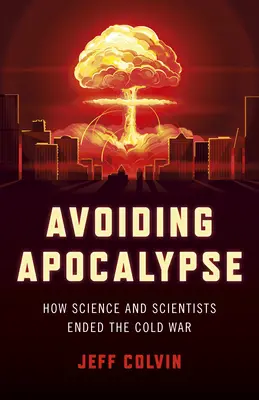 Die Vermeidung der Apokalypse: Wie Wissenschaft und Wissenschaftler den Kalten Krieg beendeten - Avoiding Apocalypse: How Science and Scientists Ended the Cold War