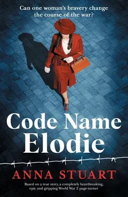 Codename Elodie: Basierend auf einer wahren Geschichte, ein absolut herzzerreißender, epischer und fesselnder Weltkriegsroman - Code Name Elodie: Based on a true story, a completely heartbreaking, epic and gripping World War 2 page-turner