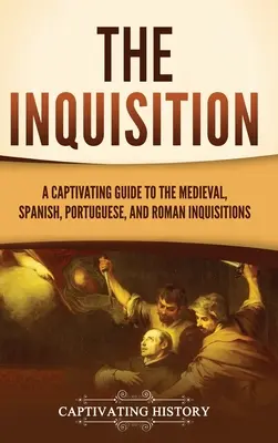 Die Inquisition: Ein fesselndes Handbuch über die mittelalterliche, spanische, portugiesische und römische Inquisition - The Inquisition: A Captivating Guide to the Medieval, Spanish, Portuguese, and Roman Inquisitions