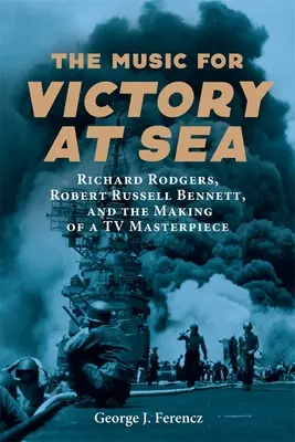 Die Musik zum Sieg auf See: Richard Rodgers, Robert Russell Bennett und die Entstehung eines TV-Meisterwerks - The Music for Victory at Sea: Richard Rodgers, Robert Russell Bennett, and the Making of a TV Masterpiece