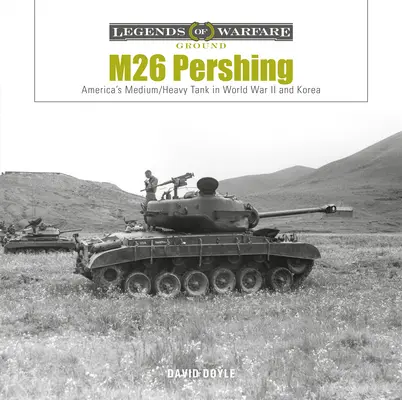 M26 Pershing: Amerikas mittelschwerer/schwerer Panzer im Zweiten Weltkrieg und in Korea - M26 Pershing: America's Medium/Heavy Tank in World War II and Korea