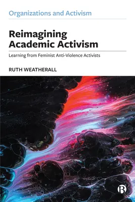 Akademischer Aktivismus neu denken: Von feministischen Anti-Gewalt-Aktivistinnen lernen - Reimagining Academic Activism: Learning from Feminist Anti-Violence Activists