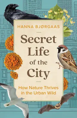 Das geheime Leben der Stadt: Wie die Natur in der städtischen Wildnis gedeiht - Secret Life of the City: How Nature Thrives in the Urban Wild