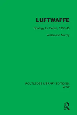 Die Luftwaffe: Strategie für die Niederlage, 1933-45 - Luftwaffe: Strategy for Defeat, 1933-45