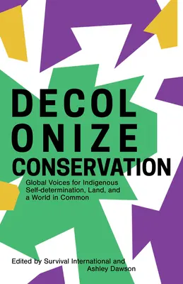 Entkolonialisierung des Naturschutzes: Globale Stimmen für indigene Selbstbestimmung, Land und eine gemeinsame Welt - Decolonize Conservation: Global Voices for Indigenous Self-Determination, Land, and a World in Common