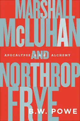 Marshall McLuhan und Northrop Frye: Apokalypse und Alchemie - Marshall McLuhan and Northrop Frye: Apocalypse and Alchemy