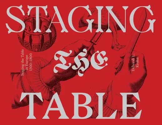 Die Inszenierung des Tisches in Europa: 1500-1800 - Staging the Table in Europe: 1500-1800