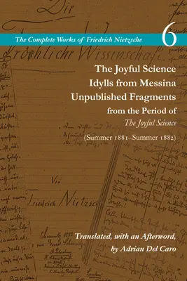 Die freudige Wissenschaft / Idyllen aus Messina / Unveröffentlichte Fragmente aus der Zeit der freudigen Wissenschaft (Frühling 1881-Sommer 1882): Band 6 - The Joyful Science / Idylls from Messina / Unpublished Fragments from the Period of the Joyful Science (Spring 1881-Summer 1882): Volume 6