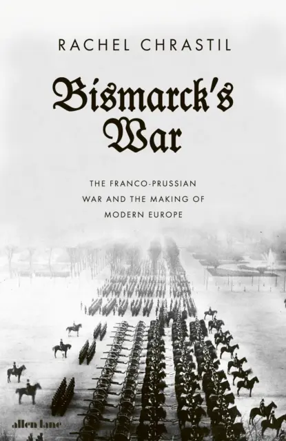 Bismarcks Krieg - Der französisch-preußische Krieg und die Entstehung des modernen Europas - Bismarck's War - The Franco-Prussian War and the Making of Modern Europe