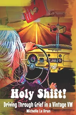 Heiliger Strohsack! In einem alten VW durch die Trauer fahren - Holy Shift!: Driving Through Grief in a Vintage VW