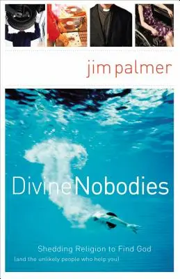 Göttliche Niemande: Die Religion ablegen, um Gott zu finden (und die unwahrscheinlichen Menschen, die Ihnen helfen) - Divine Nobodies: Shedding Religion to Find God (and the Unlikely People Who Help You)