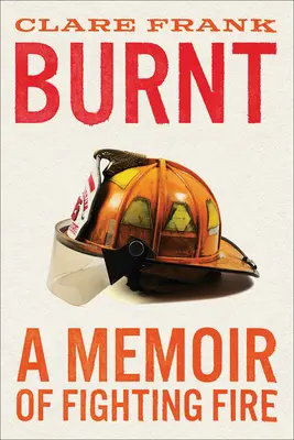 Verbrannt: Erinnerungen an den Kampf gegen das Feuer - Burnt: A Memoir of Fighting Fire