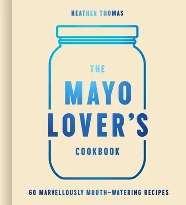 Das Kochbuch der Mayo-Liebhaber - The Mayo Lover's Cookbook