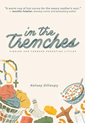 In den Schützengräben: Gott finden durch die Erziehung von Kleinkindern - In the Trenches: Finding God Through Parenting Littles