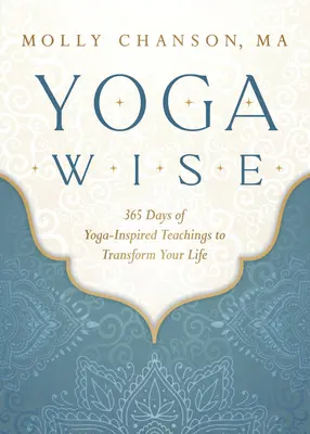 Yoga Wise: 365 Tage mit Yoga-inspirierten Lehren, die Ihr Leben verändern - Yoga Wise: 365 Days of Yoga-Inspired Teachings to Transform Your Life