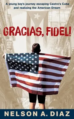 Gracias, Fidel!: Die Reise eines Jungen, der Castros Kuba entflieht und den amerikanischen Traum verwirklicht - Gracias, Fidel!: A young boy's journey escaping Castro's Cuba and realizing the American Dream
