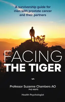 Dem Tiger ins Gesicht sehen: Ein Überlebensleitfaden für Männer mit Prostatakrebs und ihre Partnerinnen 2. - Facing the Tiger: A Survivorship Guide for Men with Prostate Cancer and Their Partners 2nd Ed.