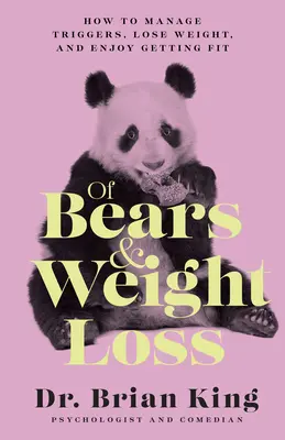 Von Bären und Gewichtsabnahme: Wie man mit Auslösern umgeht, Gewicht verliert und Spaß am Fitwerden hat - Of Bears and Weight Loss: How to Manage Triggers, Lose Weight, and Enjoy Getting Fit