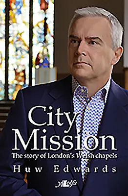 City Mission - Die Geschichte der walisischen Kapellen Londons - City Mission - The Story of London's Welsh Chapels