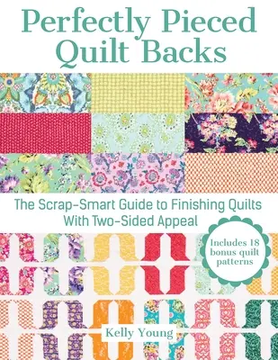 Perfekt gestickte Quilt-Rückseiten: Der Scrap-Smart-Leitfaden für Quilts mit zweiseitiger Optik - Perfectly Pieced Quilt Backs: The Scrap-Smart Guide to Finishing Quilts with Two-Sided Appeal