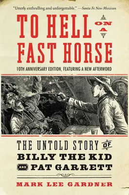 Zur Hölle auf einem schnellen Pferd Aktualisierte Ausgabe: Die unerzählte Geschichte von Billy the Kid und Pat Garrett - To Hell on a Fast Horse Updated Edition: The Untold Story of Billy the Kid and Pat Garrett