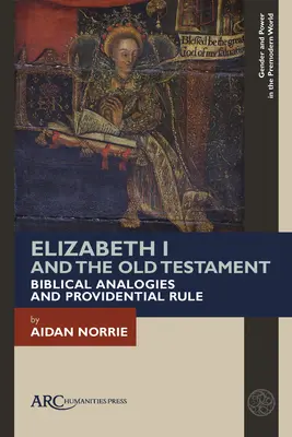 Elisabeth I. und das Alte Testament: Biblische Analogien und die Herrschaft der Vorsehung - Elizabeth I and the Old Testament: Biblical Analogies and Providential Rule