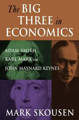 Die drei Großen der Wirtschaftswissenschaften: Adam Smith, Karl Marx, und John Maynard Keynes: Adam Smith, Karl Marx, und John Maynard Keynes - The Big Three in Economics: Adam Smith, Karl Marx, and John Maynard Keynes: Adam Smith, Karl Marx, and John Maynard Keynes