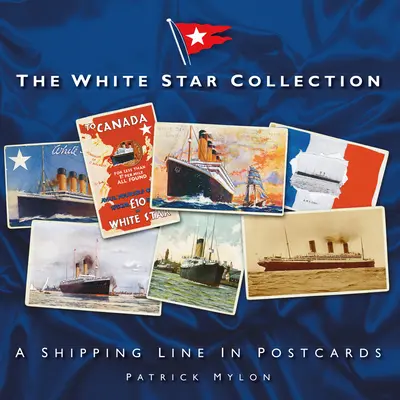 Die White Star-Sammlung: Eine Schifffahrtslinie in Postkarten - The White Star Collection: A Shipping Line in Postcards