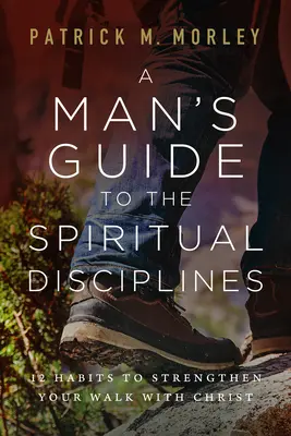 Ein Leitfaden für Männer zu den geistlichen Disziplinen: 12 Gewohnheiten, die Ihren Weg mit Christus stärken - A Man's Guide to the Spiritual Disciplines: 12 Habits to Strengthen Your Walk with Christ