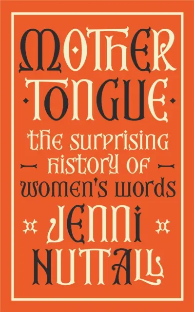 Mother Tongue - Die überraschende Geschichte der Frauenwörter -'Faszinierend, faszinierend, witzig, ein Juwel von einem Buch' (Kate Mosse) - Mother Tongue - The surprising history of women's words -'Fascinating, intriguing, witty, a gem of a book' (Kate Mosse)