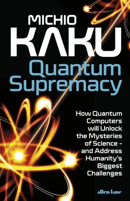 Quantum Supremacy - Wie Quantencomputer die Geheimnisse der Wissenschaft entschlüsseln - und die größten Herausforderungen der Menschheit angehen werden - Quantum Supremacy - How Quantum Computers will Unlock the Mysteries of Science - and Address Humanity's Biggest Challenges