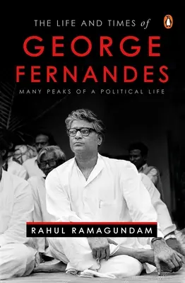 Das Leben und die Zeiten von George Fernandes: Viele Höhepunkte eines politischen Lebens - The Life and Times of George Fernandes: Many Peaks of a Political Life