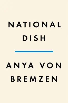 Nationalgericht: Eine Reise um die Welt auf der Suche nach Essen, Geschichte und der Bedeutung von Heimat - National Dish: Around the World in Search of Food, History, and the Meaning of Home