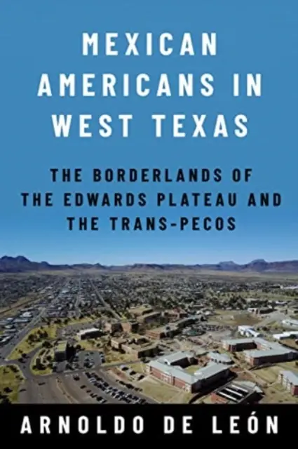 Mexikanische Amerikaner in West Texas: Die Grenzgebiete des Edwards-Plateaus und der Trans-Pecos - Mexican Americans in West Texas: The Borderlands of the Edwards Plateau and the Trans-Pecos