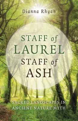 Stab des Lorbeers, Stab der Asche: Heilige Landschaften im antiken Naturmythos - Staff of Laurel, Staff of Ash: Sacred Landscapes in Ancient Nature Myth