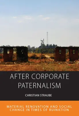 Nach dem unternehmerischen Paternalismus: Materielle Renovierung und sozialer Wandel in Zeiten des Niedergangs - After Corporate Paternalism: Material Renovation and Social Change in Times of Ruination