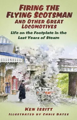 Der fliegende Schotte und andere große Lokomotiven: Das Leben auf dem Trittbrett in den letzten Jahren der Dampflok - Firing the Flying Scotsman and Other Great Locomotives: Life on the Footplate in the Last Years of Steam