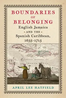 Grenzen der Zugehörigkeit: Das englische Jamaika und die spanische Karibik, 1655-1715 - Boundaries of Belonging: English Jamaica and the Spanish Caribbean, 1655-1715