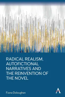 Radikaler Realismus, autofiktionale Erzählungen und die Neuerfindung des Romans - Radical Realism, Autofictional Narratives and the Reinvention of the Novel