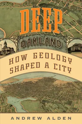 Tiefes Oakland: Wie die Geologie eine Stadt formte - Deep Oakland: How Geology Shaped a City