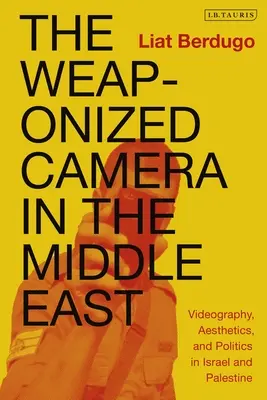 Die bewaffnete Kamera im Nahen Osten: Videografie, Ästhetik und Politik in Israel und Palästina - The Weaponized Camera in the Middle East: Videography, Aesthetics, and Politics in Israel and Palestine